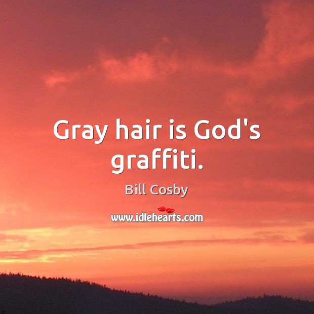 Gray hair is God’s graffiti. Bill Cosby Picture Quote