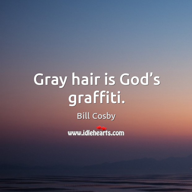 Gray hair is God’s graffiti. Image
