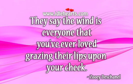 You’ve ever loved grazing their lips upon your cheek. Zooey Deschanel Picture Quote
