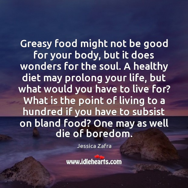 Greasy food might not be good for your body, but it does Jessica Zafra Picture Quote