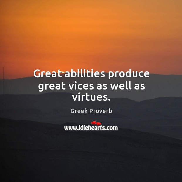 Great abilities produce great vices as well as virtues. Greek Proverbs Image