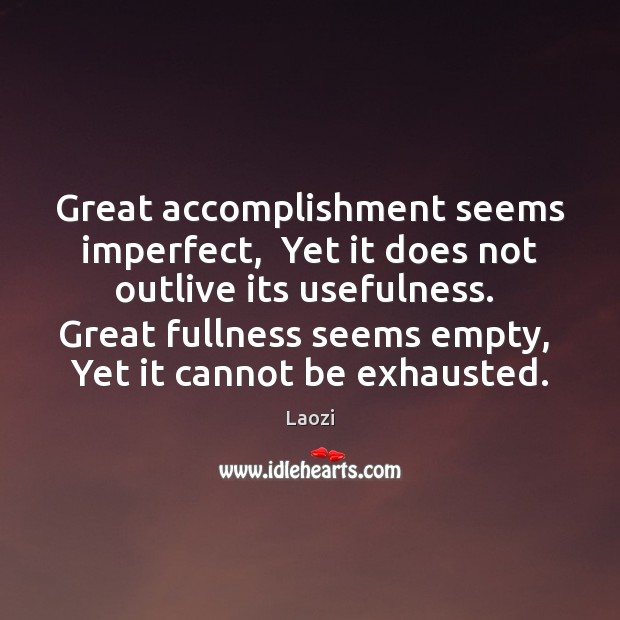 Great accomplishment seems imperfect,  Yet it does not outlive its usefulness.  Great Laozi Picture Quote
