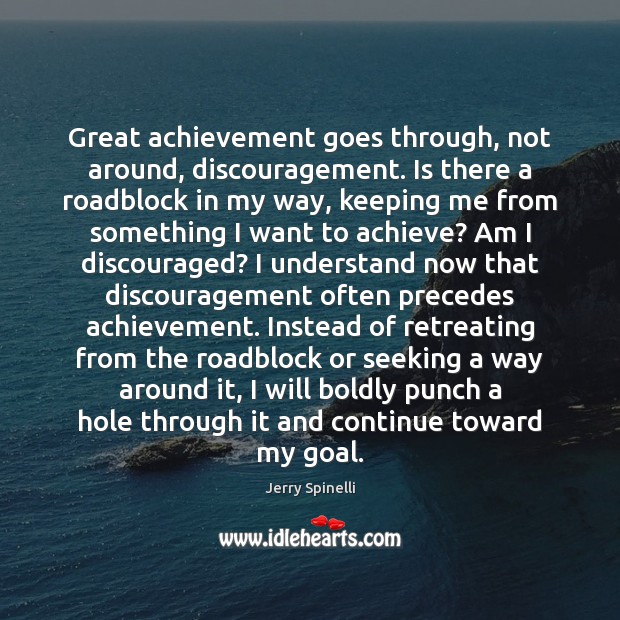 Great achievement goes through, not around, discouragement. Is there a roadblock in Image