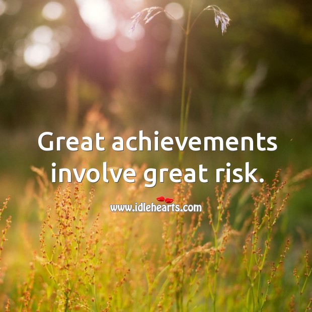 Great achievements involve great risk. Image