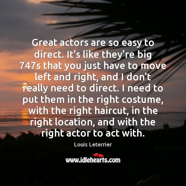Great actors are so easy to direct. It’s like they’re big 747s Louis Leterrier Picture Quote