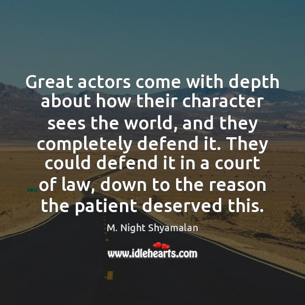 Great actors come with depth about how their character sees the world, M. Night Shyamalan Picture Quote