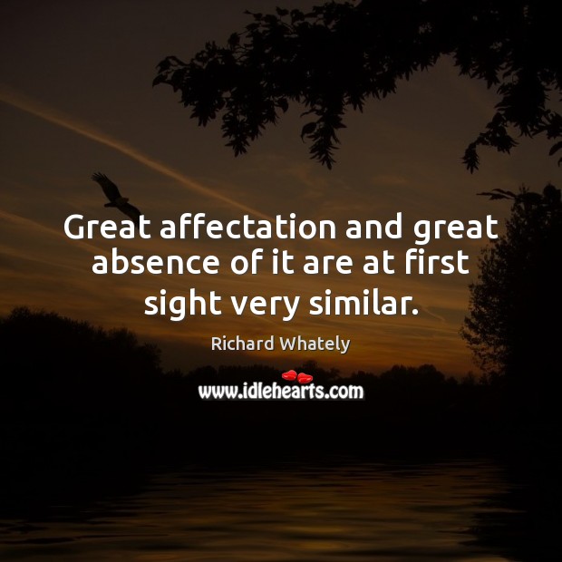 Great affectation and great absence of it are at first sight very similar. Richard Whately Picture Quote