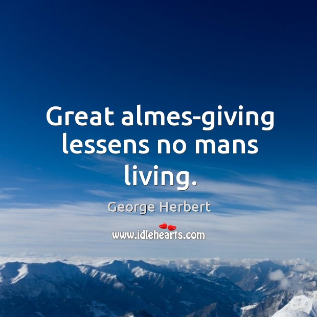 Great almes-giving lessens no mans living. Image