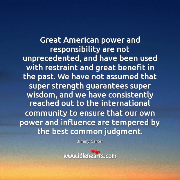 Great American power and responsibility are not unprecedented, and have been used Jimmy Carter Picture Quote