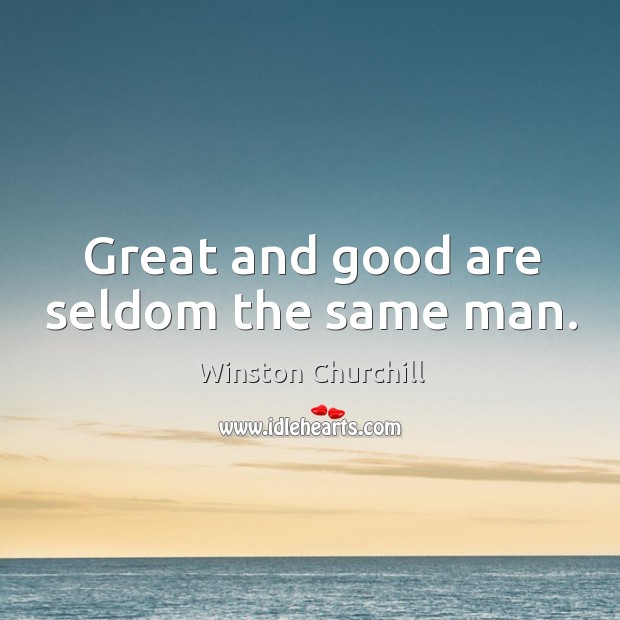 Great and good are seldom the same man. Winston Churchill Picture Quote