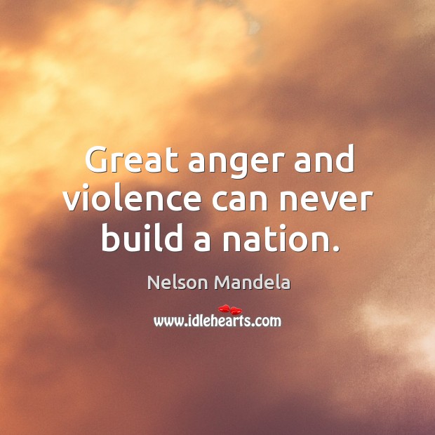 Great anger and violence can never build a nation. Nelson Mandela Picture Quote