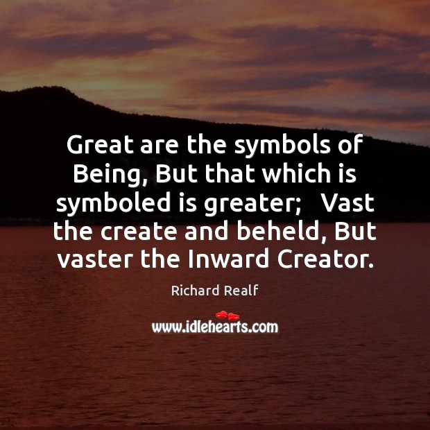 Great are the symbols of Being, But that which is symboled is Richard Realf Picture Quote