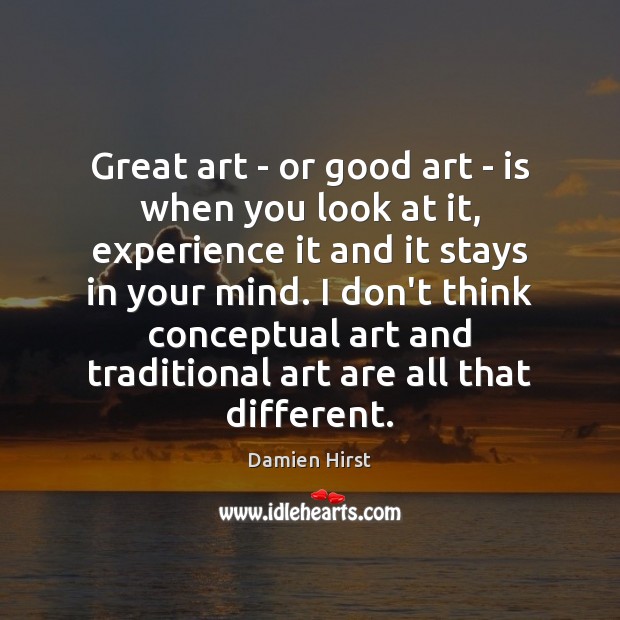 Great art – or good art – is when you look at Damien Hirst Picture Quote