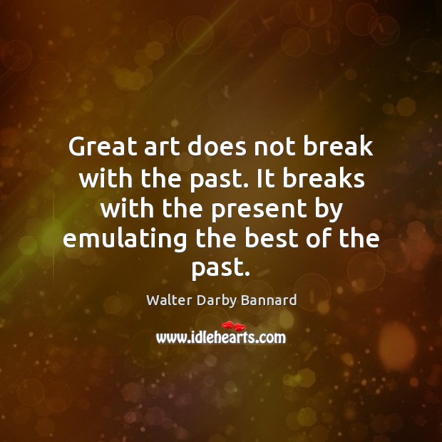 Great art does not break with the past. It breaks with the Image