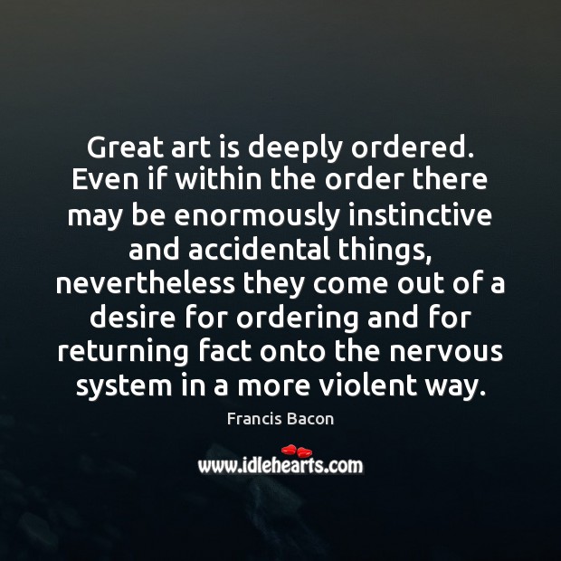 Great art is deeply ordered. Even if within the order there may Art Quotes Image