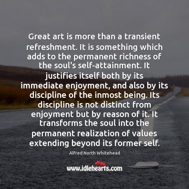 Great art is more than a transient refreshment. It is something which Alfred North Whitehead Picture Quote