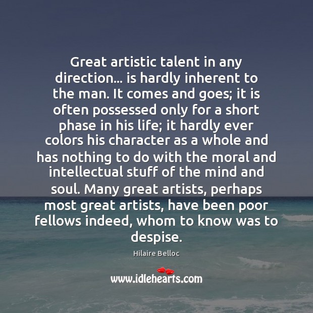 Great artistic talent in any direction… is hardly inherent to the man. Hilaire Belloc Picture Quote