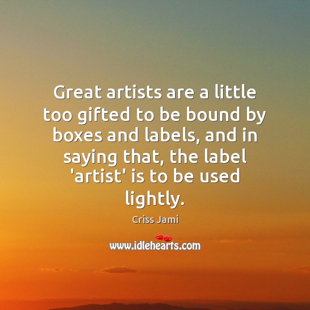 Great artists are a little too gifted to be bound by boxes Criss Jami Picture Quote