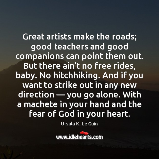 Great artists make the roads; good teachers and good companions can point Image