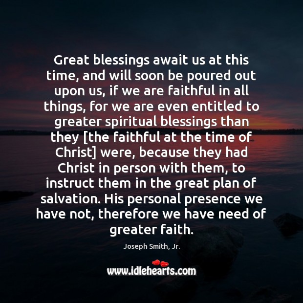Great blessings await us at this time, and will soon be poured Faithful Quotes Image