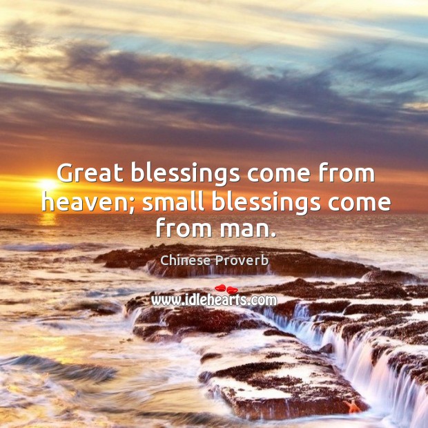 Great blessings come from heaven; small blessings come from man. Image