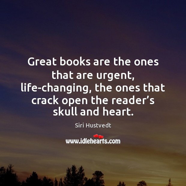 Great books are the ones that are urgent, life-changing, the ones that Books Quotes Image