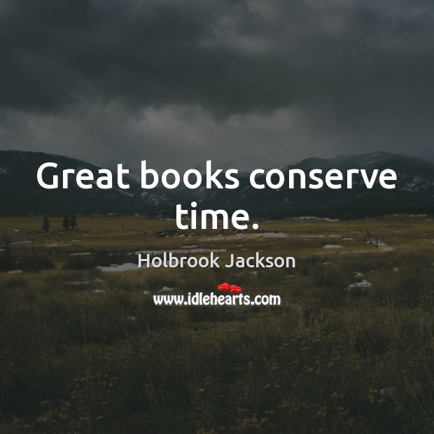 Great books conserve time. Holbrook Jackson Picture Quote