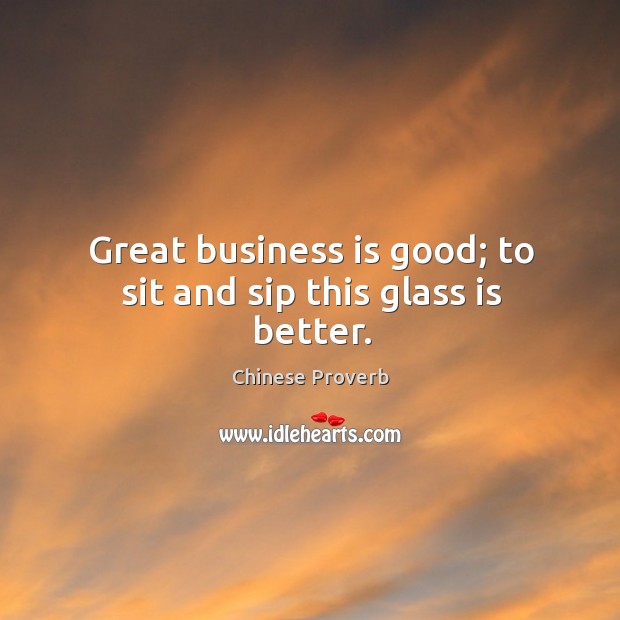 Great business is good; to sit and sip this glass is better. Image