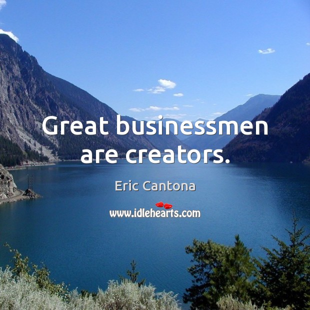 Great businessmen are creators. 