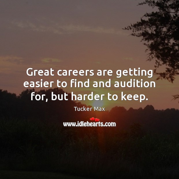 Great careers are getting easier to find and audition for, but harder to keep. Image