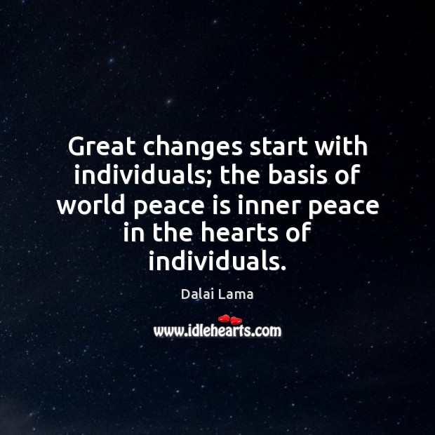 Great changes start with individuals; the basis of world peace is inner Dalai Lama Picture Quote