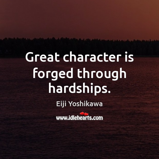 Great character is forged through hardships. Eiji Yoshikawa Picture Quote