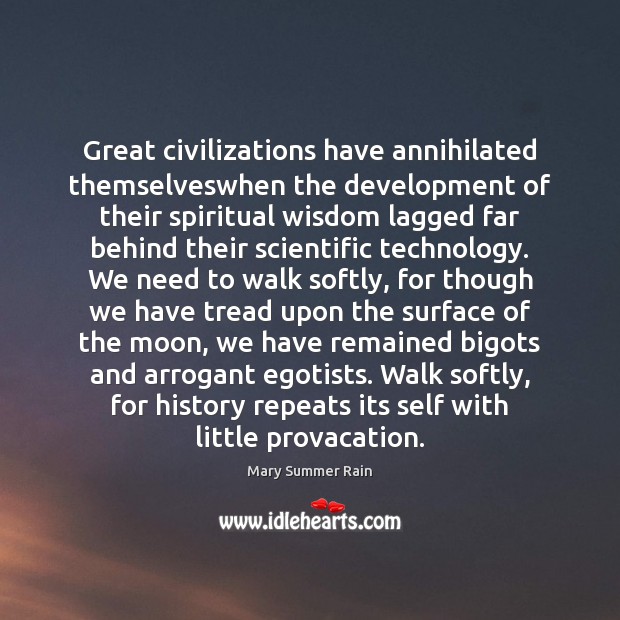 Great civilizations have annihilated themselveswhen the development of their spiritual wisdom lagged Mary Summer Rain Picture Quote