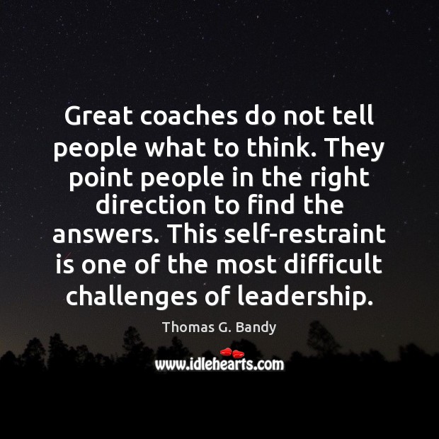 Great coaches do not tell people what to think. They point people Image