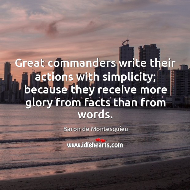 Great commanders write their actions with simplicity; because they receive more glory Baron de Montesquieu Picture Quote