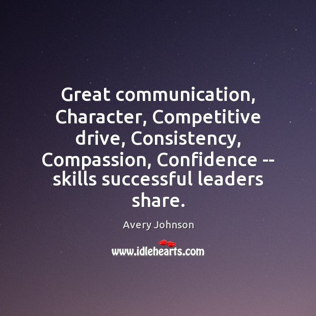 Great communication, Character, Competitive drive, Consistency, Compassion, Confidence — skills successful leaders Avery Johnson Picture Quote