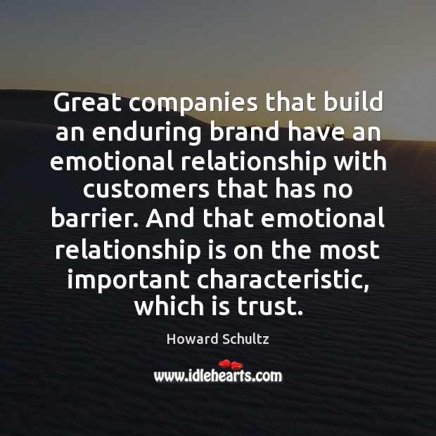 Great companies that build an enduring brand have an emotional relationship with Howard Schultz Picture Quote