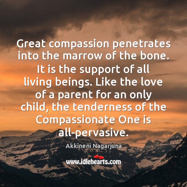 Great compassion penetrates into the marrow of the bone. It is the Akkineni Nagarjuna Picture Quote