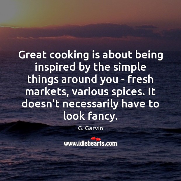 Great cooking is about being inspired by the simple things around you Cooking Quotes Image
