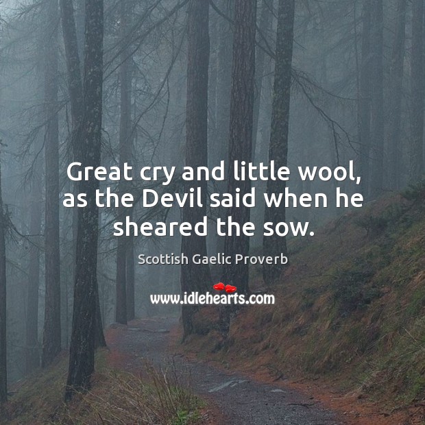 Great cry and little wool, as the devil said when he sheared the sow. Scottish Gaelic Proverbs Image