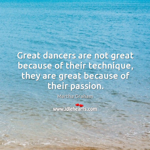 Great dancers are not great because of their technique, they are great because of their passion. Passion Quotes Image