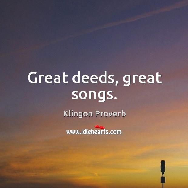 Great deeds, great songs. Klingon Proverbs Image