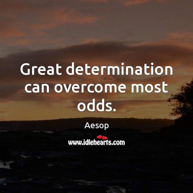 Great determination can overcome most odds. Aesop Picture Quote