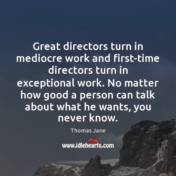 Great directors turn in mediocre work and first-time directors turn in exceptional Thomas Jane Picture Quote