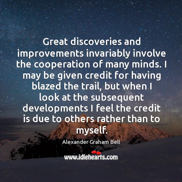 Great discoveries and improvements invariably involve the cooperation of many minds. Image
