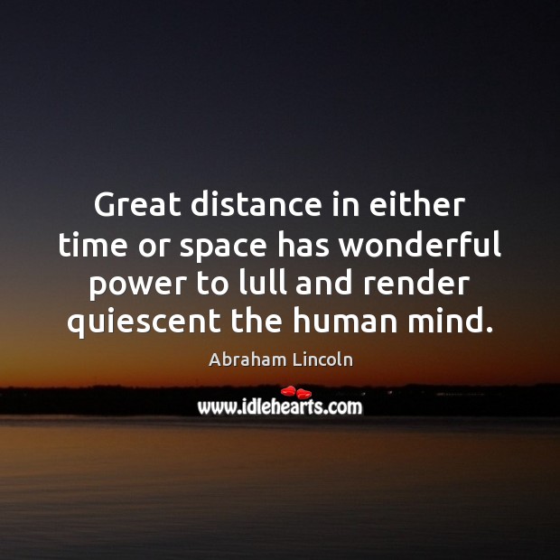 Great distance in either time or space has wonderful power to lull Abraham Lincoln Picture Quote