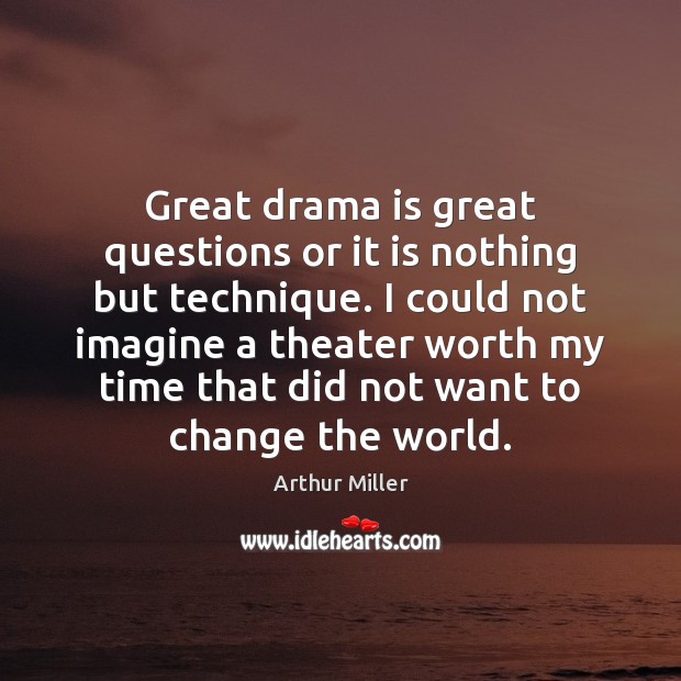 Great drama is great questions or it is nothing but technique. I Image