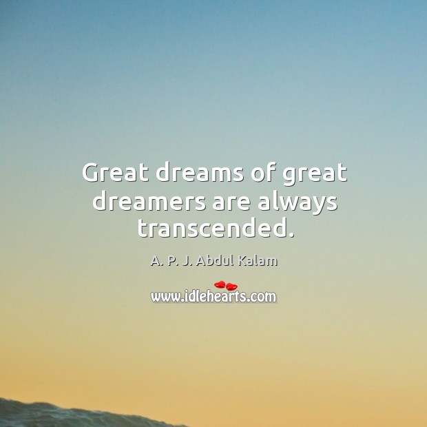 Great dreams of great dreamers are always transcended. A. P. J. Abdul Kalam Picture Quote