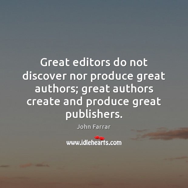 Great editors do not discover nor produce great authors; great authors create Image