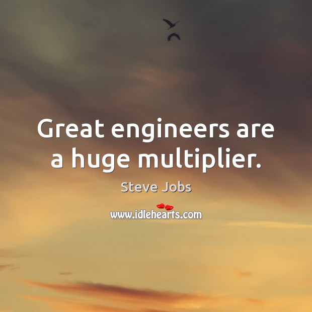 Great engineers are a huge multiplier. Steve Jobs Picture Quote